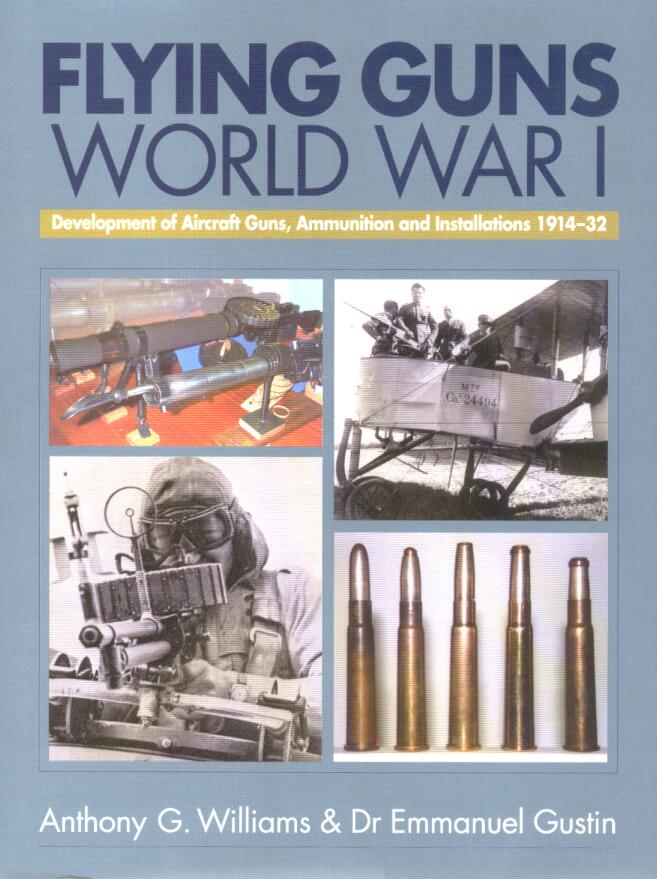 Flying Guns World War I: Development of Aircraft Guns, Ammunition and Installations 1914-32