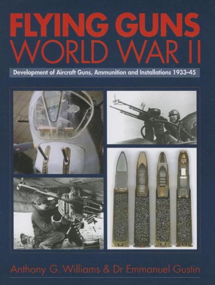 Flying Guns World War II: Development of Aircraft Guns, Ammunition and Installations 1933-45
