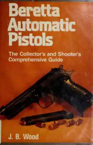 Beretta Automatic Pistols: The Collector's and Shooter's Comprehensive Guide